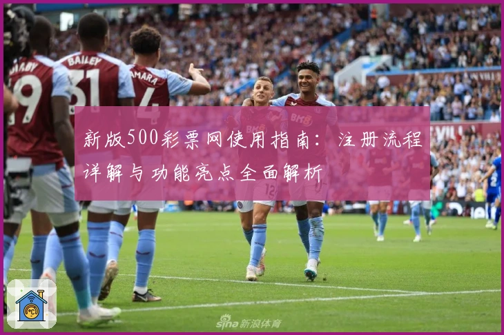 新版500彩票网使用指南：注册流程详解与功能亮点全面解析
