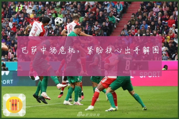 巴萨中场危机，紧盼核心出手解围