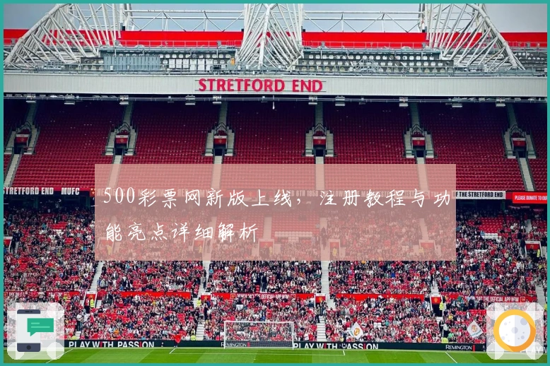 500彩票网新版上线，注册教程与功能亮点详细解析