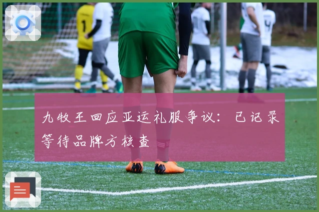 九牧王回应亚运礼服争议:已记录等待品牌方核查